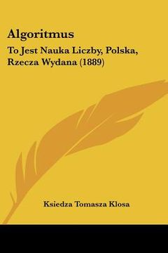 portada algoritmus: to jest nauka liczby, polska, rzecza wydana (1889) (en Inglés)
