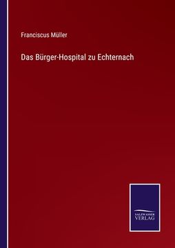 portada Das Bürger-Hospital zu Echternach (en Alemán)