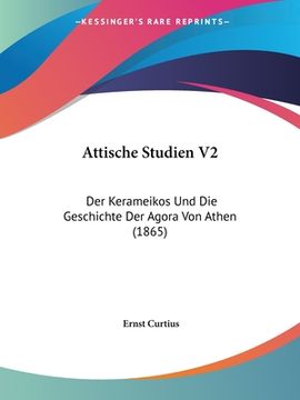 portada Attische Studien V2: Der Kerameikos Und Die Geschichte Der Agora Von Athen (1865) (en Alemán)