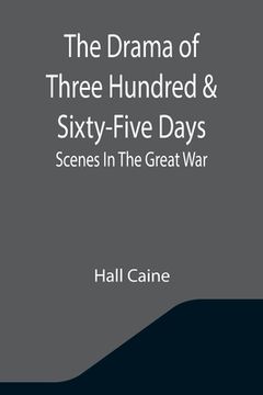 portada The Drama Of Three Hundred & Sixty-Five Days: Scenes In The Great War (in English)