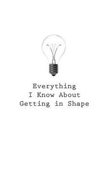 portada Everything I Know About Getting In Shape (in English)