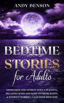 portada Bedtime Stories for Adults: Depression and Anxiety. Have a Peaceful, Relaxing Sleep and Wake up Fresh, Happy, & Without Worries. Calm Your Mind NO (en Inglés)