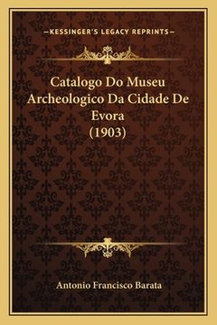 portada Catalogo Do Museu Archeologico Da Cidade De Evora (1903) (en Portugués)