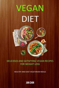 portada Vegan Diet: Delicious And Satisfying Vegan Recipes For Weight Loss (Healthy and Easy Vegetarian Meals)
