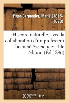 portada Histoire Naturelle, Avec La Collaboration d'Un Professeur Licencié Ès-Sciences. 10e Édition (en Francés)