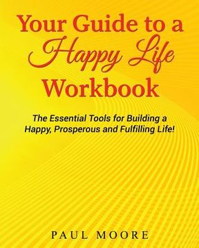 portada Your Guide to a Happy Life Workbook: The Essential Tools for Building a Happy, Prosperous and Fulfilling Life! (en Inglés)