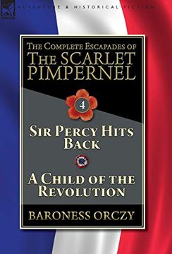 portada The Complete Escapades of the Scarlet Pimpernel-Volume 4: Sir Percy Hits Back & a Child of the Revolution 