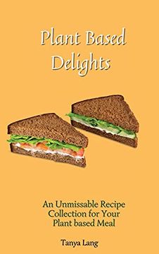 portada Plant Based Delights: An Unmissable Recipe Collection for Your Plant Based Meals (en Inglés)
