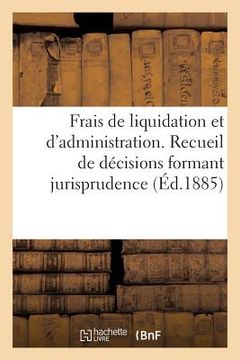 portada Frais de Liquidation Et d'Administration. Recueil de Décisions Formant Jurisprudence (en Francés)