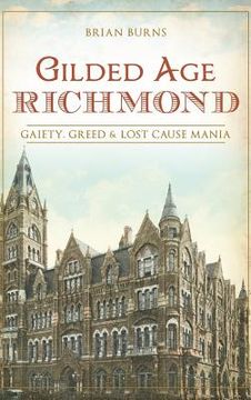 portada Gilded Age Richmond: Gaiety, Greed & Lost Cause Mania (en Inglés)
