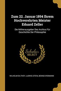 portada Zum 22. Januar 1894 Ihrem Hochverehrten Meister Eduard Zeller: Die Mitherausgeber Des Archivs Für Geschichte Der Philosophie 