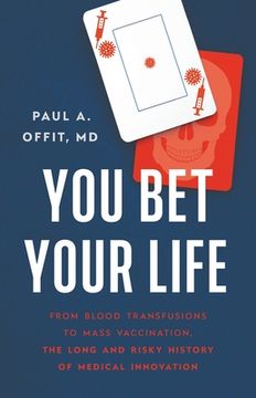 portada You bet Your Life: From Blood Transfusions to Mass Vaccination, the Long and Risky History of Medical Innovations (in English)