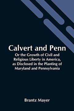 portada Calvert and Penn: Or the Growth of Civil and Religious Liberty in America, as Disclosed in the Planting of Maryland and Pennsylvania (in English)
