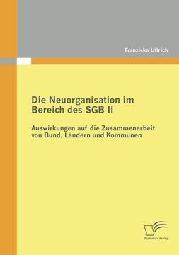 portada Die Neuorganisation im Bereich des SGB II: Auswirkungen auf die Zusammenarbeit von Bund, Ländern und Kommunen (German Edition)