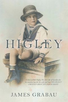 portada Higley: A Story of Bob Higley, His Short Life of Sacrifice for His Country, Love for His Wife and How His Legacy Created Great (en Inglés)