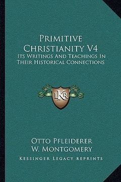 portada primitive christianity v4: its writings and teachings in their historical connections (en Inglés)