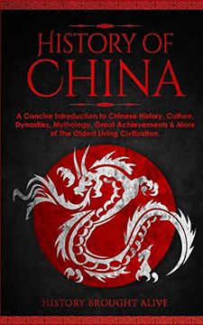 portada The History of China: A Concise Introduction to Chinese History, Culture, Dynasties, Mythology, Great Achievements & More of the Oldest Living Civilization (en Inglés)