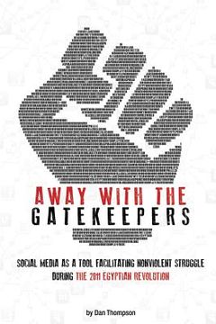 portada Away with the Gatekeepers: Social Media as a Tool Facilitating Nonviolent Struggle During the 2011 Egyptian Revolution (en Inglés)