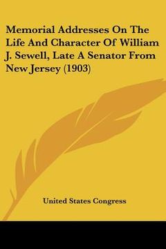 portada memorial addresses on the life and character of william j. sewell, late a senator from new jersey (1903) (en Inglés)