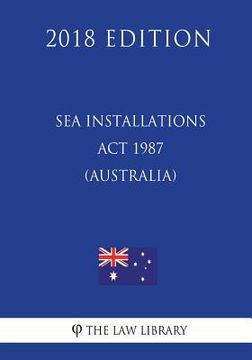 portada Sea Installations Act 1987 (Australia) (2018 Edition) (en Inglés)