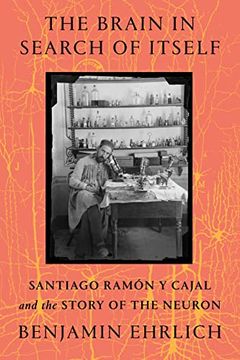 portada The Brain in Search of Itself: Santiago Ramón y Cajal and the Story of the Neuron (in English)