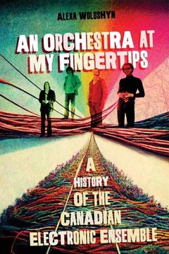 portada An Orchestra at My Fingertips: A History of the Canadian Electronic Ensemble (en Inglés)