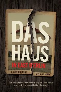 portada Das Haus: in East Berlin: Can two families -- one Jewish, one not -- find peace in a clash that started in Nazi Germany? (en Inglés)