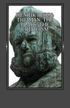 portada Henrik Ibsen: The Man, the Plays, the Criticism