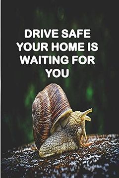 portada Drive Safe Your Home is Waiting for You: A Gift to Your Loved Ones for any Occasion Specialy in Birthdays 