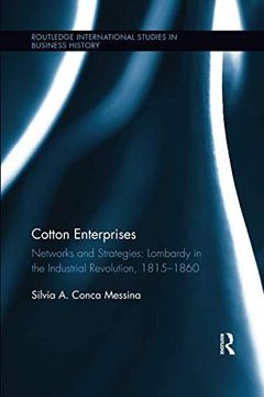 portada Cotton Enterprises: Networks and Strategies: Lombardy in the Industrial Revolution, 1815-1860 (Routledge International Studies in Business History) (en Inglés)
