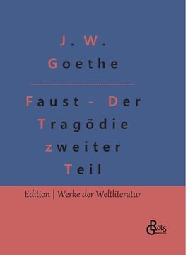 portada Faust - Der Tragödie zweiter Teil: Faust 2 - Der Tragödie zweiter Teil in fünf Akten (en Alemán)