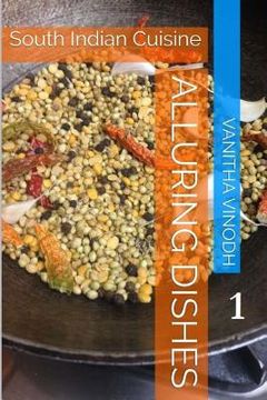 portada Alluring Dishes: Volume 1: South Indian Cuisine (en Inglés)