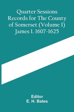 portada Quarter Sessions Records For The County Of Somerset (Volume I) James I. 1607-1625 (in English)