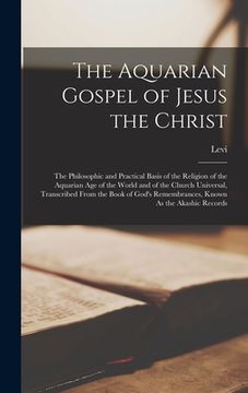 portada The Aquarian Gospel of Jesus the Christ: The Philosophic and Practical Basis of the Religion of the Aquarian Age of the World and of the Church Univer