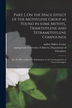 portada Part I, On the Space Effect of the Methylene Group as Found in Some Methyl, Trimethylene and Tetramethylene Compounds; Part II, Effect of Fluorine Sub (en Inglés)
