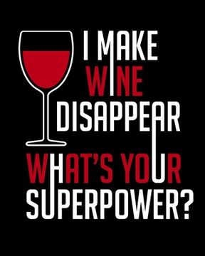 portada I Make Wine Disappear What's Your Superpower: A Coworking Gift for Wine People Wine Pairing (en Inglés)