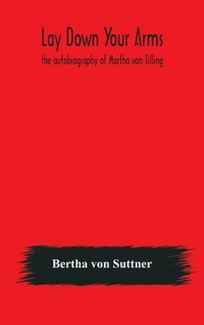 portada Lay down your arms: the autobiography of Martha von Tilling (en Inglés)