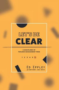 portada Let's Be Clear: 6 Disciplines of Focused Management Pros (en Inglés)