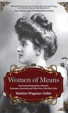 portada Women of Means: The Fascinating Biographies of Royals, Heiresses, Eccentrics and Other Poor Little Rich Girls (Stories of the Rich & F (en Inglés)