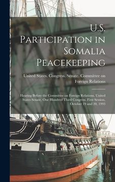 portada U.S. Participation in Somalia Peacekeeping: Hearing Before the Committee on Foreign Relations, United States Senate, One Hundred Third Congress, First