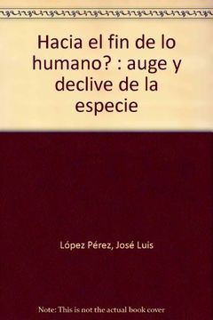 portada HACIA EL FIN DE LO HUMANO. AUGE Y DECLIVE DE LA ESPECIE (in Spanish)