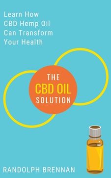 portada The CBD Oil Solution: Learn How CBD Hemp Oil Might Just Be The Answer For Pain Relief, Anxiety, Diabetes and Other Health Issues! (en Inglés)