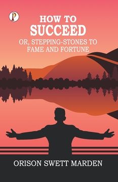 portada How to Succeed; Or, Stepping-Stones to Fame and Fortune