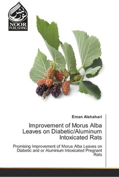 portada Improvement of Morus Alba Leaves on Diabetic/Aluminum Intoxicated Rats (in English)
