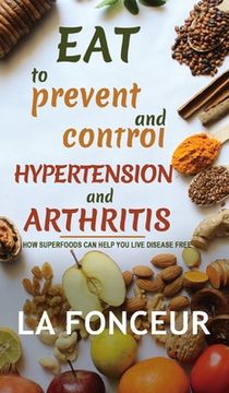portada Eat to Prevent and Control Hypertension and Arthritis (Full Color Print) (en Inglés)