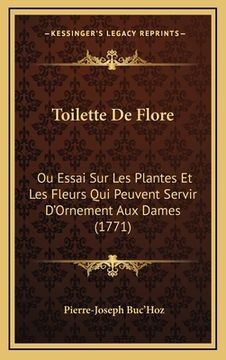 portada Toilette De Flore: Ou Essai Sur Les Plantes Et Les Fleurs Qui Peuvent Servir D'Ornement Aux Dames (1771) (en Francés)