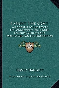portada count the cost: an address to the people of connecticut, on sundry politicalan address to the people of connecticut, on sundry politic (en Inglés)