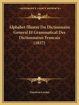 portada Alphabet Illustre Du Dictionnaire General Et Grammatical Des Dictionnaires Francais (1837) (en Francés)