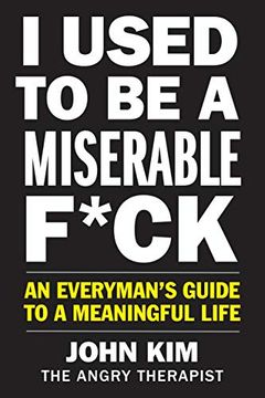 portada I Used to be a Miserable F*Ck: An Everyman’S Guide to a Meaningful Life 