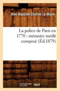 portada La Police de Paris En 1770: Mémoire Inédit Composé (Éd.1879) (en Francés)